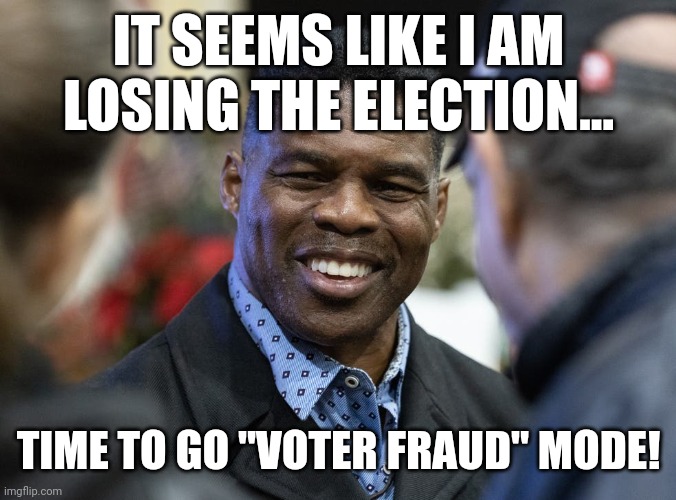 Hershel doomed | IT SEEMS LIKE I AM LOSING THE ELECTION... TIME TO GO "VOTER FRAUD" MODE! | image tagged in conservative,republican,trump,georgia,democrat,liberal | made w/ Imgflip meme maker