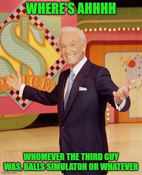 Where's his father | WHERE'S AHHHH; WHOMEVER THE THIRD GUY WAS, BALLS SIMULATOR OR WHATEVER | image tagged in game show | made w/ Imgflip meme maker