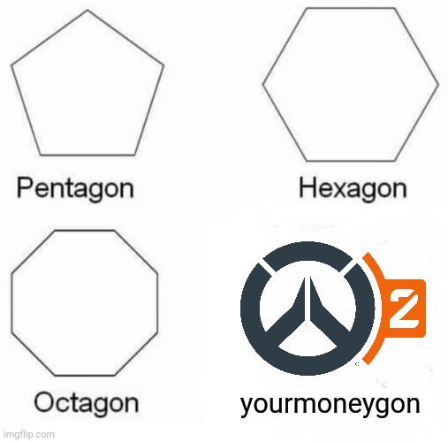fax. | yourmoneygon | image tagged in memes,pentagon hexagon octagon,overwatch memes,funny | made w/ Imgflip meme maker