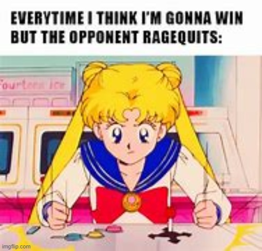 Every time I think I'm gonna win, but the opponent rage quits. | made w/ Imgflip meme maker