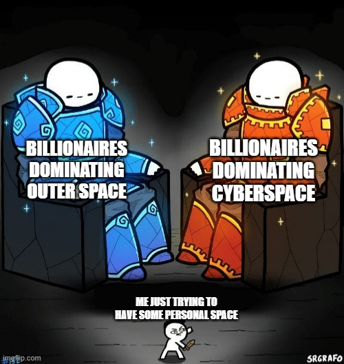 SUS | BILLIONAIRES DOMINATING CYBERSPACE; BILLIONAIRES DOMINATING OUTER SPACE; ME JUST TRYING TO HAVE SOME PERSONAL SPACE | image tagged in two giants looking at a small guy,noob vs pro,money,personal space,life,memes | made w/ Imgflip meme maker