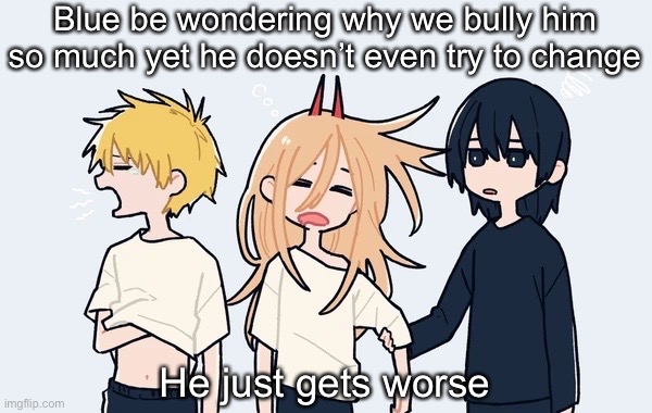 Kimoto chainsaw man | Blue be wondering why we bully him so much yet he doesn’t even try to change; He just gets worse | image tagged in kimoto chainsaw man | made w/ Imgflip meme maker