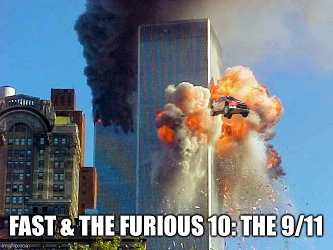 New movie be like | FAST & THE FURIOUS 10: THE 9/11 | image tagged in memes,9/11 | made w/ Imgflip meme maker