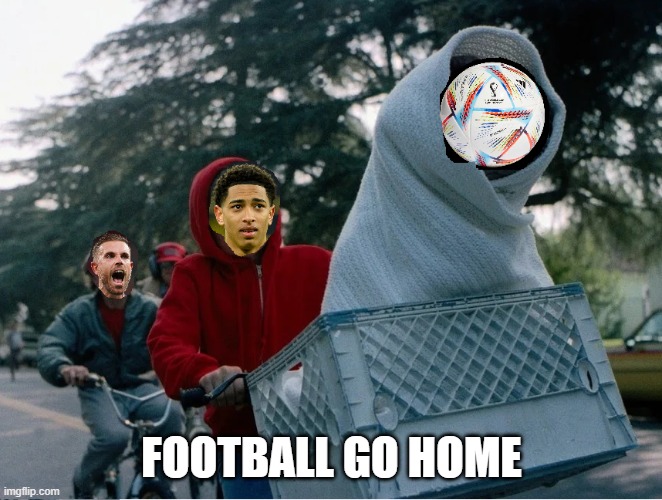 football go home | FOOTBALL GO HOME | image tagged in england,england football,worldcup | made w/ Imgflip meme maker
