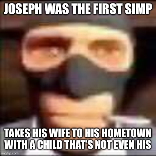 spi | JOSEPH WAS THE FIRST SIMP; TAKES HIS WIFE TO HIS HOMETOWN WITH A CHILD THAT’S NOT EVEN HIS | image tagged in spi | made w/ Imgflip meme maker