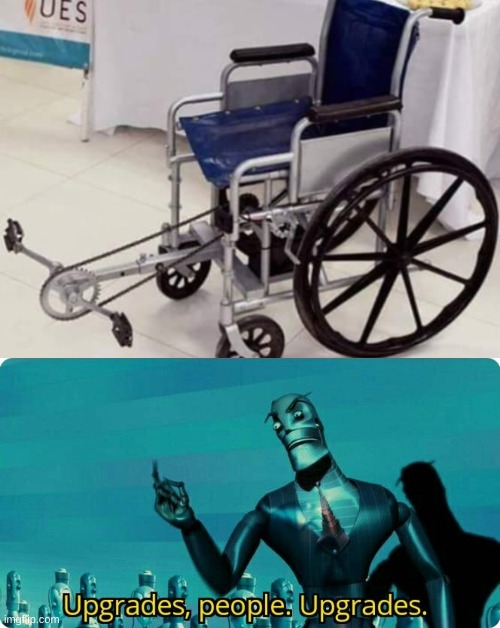 ah yes, the pedal wheelchair | image tagged in upgrades people upgrades | made w/ Imgflip meme maker