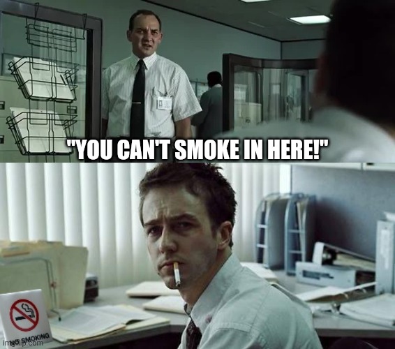 "YOU CAN'T SMOKE IN HERE!" | made w/ Imgflip meme maker