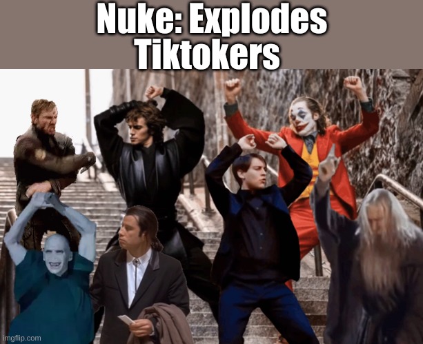 Joker,Peter Parker,Anakin and co dancing | Nuke: Explodes; Tiktokers | image tagged in joker peter parker anakin and co dancing | made w/ Imgflip meme maker