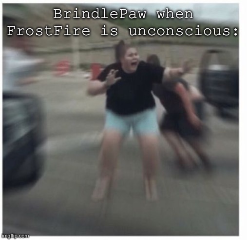 *Scared BrindlePaw intensifies* | BrindlePaw when FrostFire is unconscious: | image tagged in panick | made w/ Imgflip meme maker