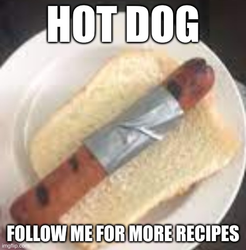 HOT DOG; FOLLOW ME FOR MORE RECIPES | image tagged in funny,funny memes,hot dog,recipe | made w/ Imgflip meme maker
