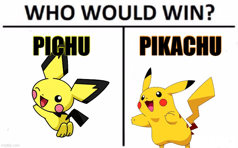 Pichu is the baby version of Pikachu | PICHU; PIKACHU | image tagged in memes,who would win | made w/ Imgflip meme maker