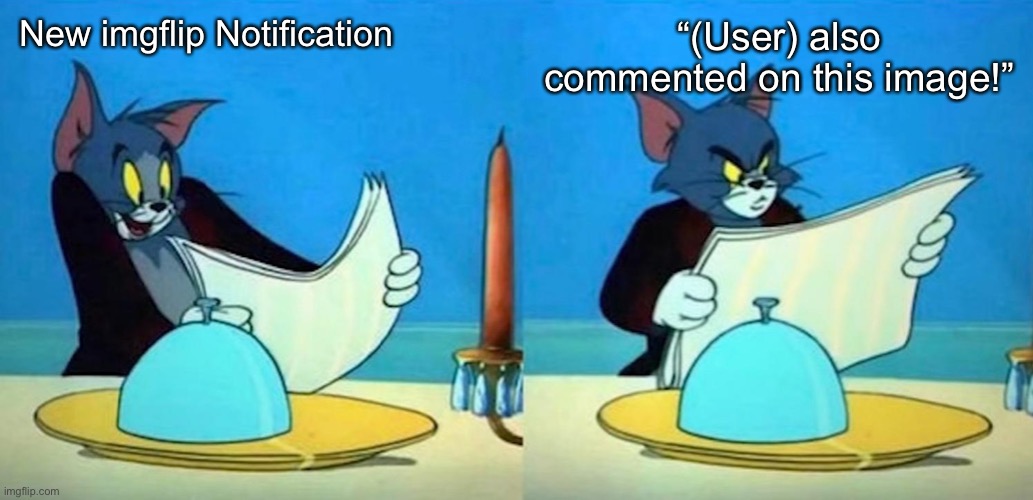 Is there any important notifications | “(User) also commented on this image!”; New imgflip Notification | image tagged in tom reading,memes,notifications,imgflip,tom and jerry,funny | made w/ Imgflip meme maker