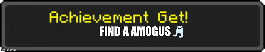 when minecraft is sus | FIND A AMOGUS | image tagged in minecraft achievement get | made w/ Imgflip meme maker