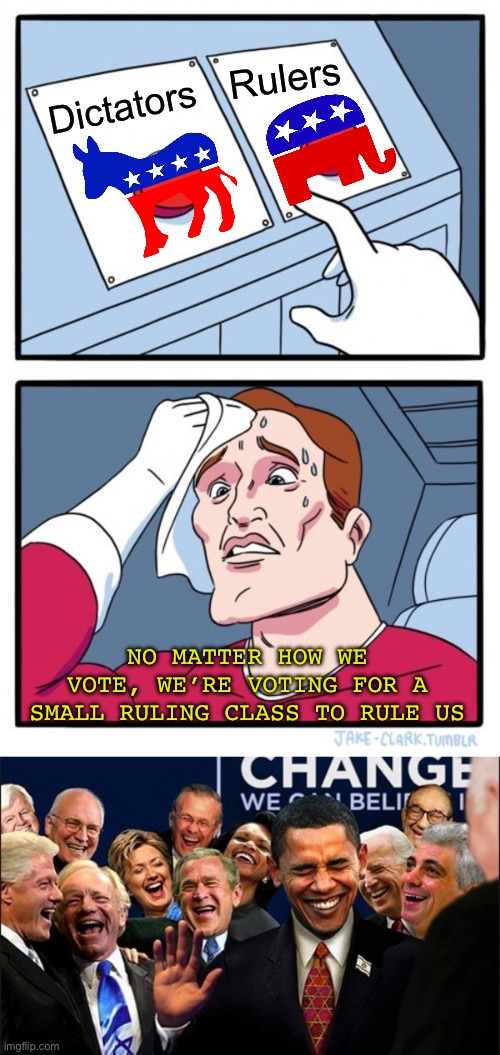 We lose no matter what | Rulers; Dictators; NO MATTER HOW WE VOTE, WE’RE VOTING FOR A SMALL RULING CLASS TO RULE US | image tagged in memes,two buttons,politicians laughing | made w/ Imgflip meme maker