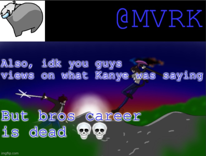 Goofy Ah Nazi supporter | Also, idk you guys views on what Kanye was saying; But bros career is dead 💀💀 | image tagged in mvrk announcement template | made w/ Imgflip meme maker