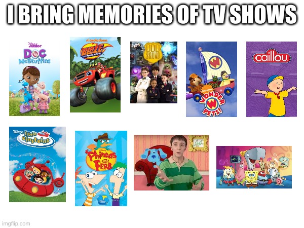 Nostalgia |  I BRING MEMORIES OF TV SHOWS | image tagged in nostalgia,tv show,memories | made w/ Imgflip meme maker