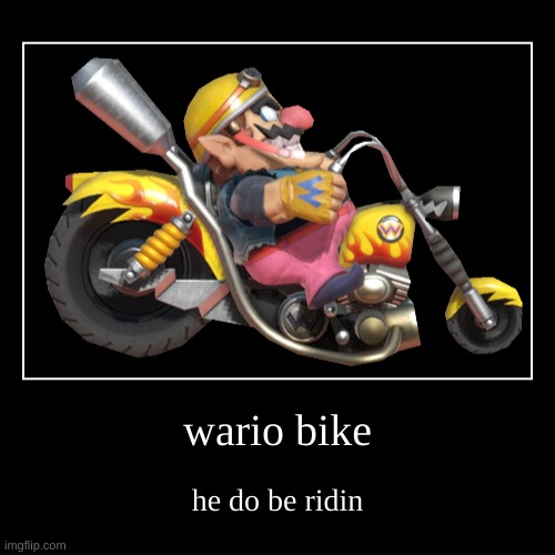 wario bike | image tagged in funny,demotivationals | made w/ Imgflip demotivational maker