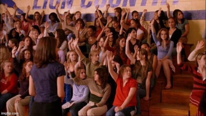 Raise your hand mean girls | image tagged in raise your hand mean girls | made w/ Imgflip meme maker