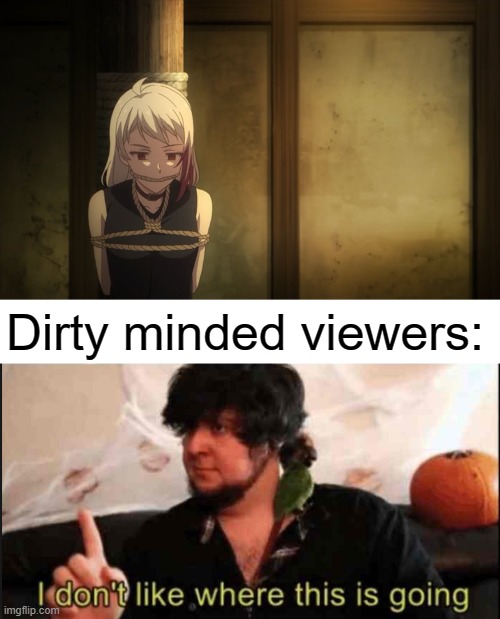 Good thing, I don't have a dirty mind | Dirty minded viewers: | image tagged in jontron i don't like where this is going,anime,memes,Animemes | made w/ Imgflip meme maker