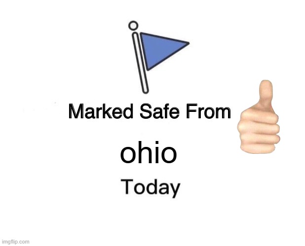 help im stuck in ohio |  ohio | image tagged in memes,marked safe from | made w/ Imgflip meme maker