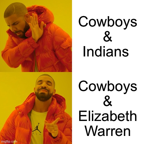Drake Hotline Bling | Cowboys
&
Indians; Cowboys
&
Elizabeth
Warren | image tagged in memes,drake hotline bling,cowboys,indians,elizabeth warren,i see what you did there | made w/ Imgflip meme maker