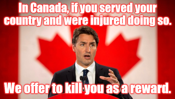 Service is Death |  In Canada, if you served your country and were injured doing so. We offer to kill you as a reward. | image tagged in justin trudeau | made w/ Imgflip meme maker