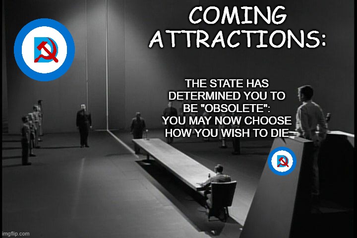 The Obsolete Man | COMING ATTRACTIONS: THE STATE HAS DETERMINED YOU TO BE "OBSOLETE": YOU MAY NOW CHOOSE HOW YOU WISH TO DIE | image tagged in the obsolete man | made w/ Imgflip meme maker