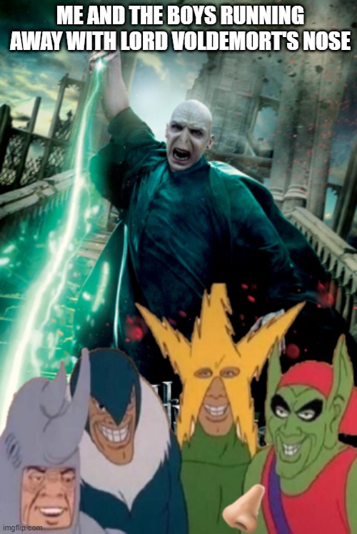 ME AND THE BOYS RUNNING AWAY WITH LORD VOLDEMORT'S NOSE | image tagged in memes,funny,me and the boys,voldemort | made w/ Imgflip meme maker