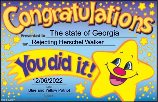 First the Trump Org is convicted of tax fraud and now this. Tonight has been a good night. | The state of Georgia; Rejecting Herschel Walker; 12/06/2022; Blue and Yellow Patriot | image tagged in memes,happy star congratulations,herschel walker,raphael warnock,georgia,georgia senate race | made w/ Imgflip meme maker