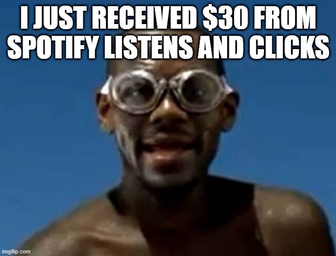 and that's just from LAST MONTH | I JUST RECEIVED $30 FROM SPOTIFY LISTENS AND CLICKS | image tagged in lebron james swimming | made w/ Imgflip meme maker