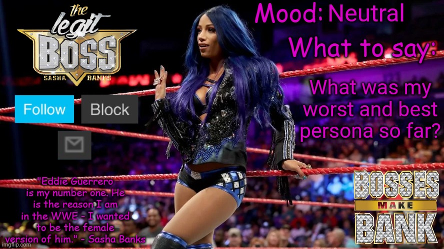 Sasha Banks V1 | Neutral; What was my worst and best persona so far? | image tagged in sasha banks v1 | made w/ Imgflip meme maker