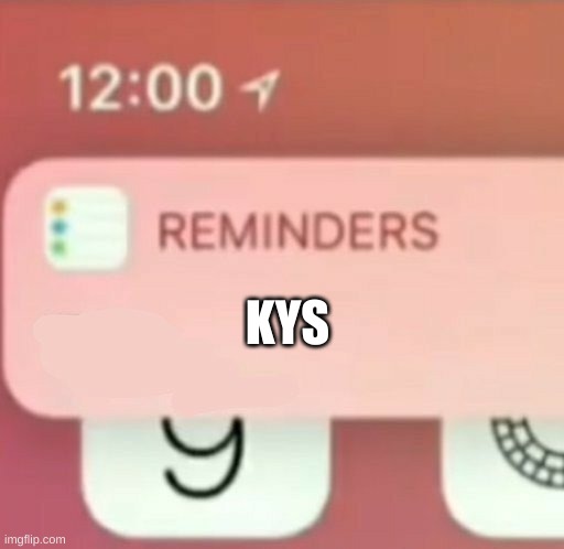Reminder notification |  KYS | image tagged in reminder notification | made w/ Imgflip meme maker