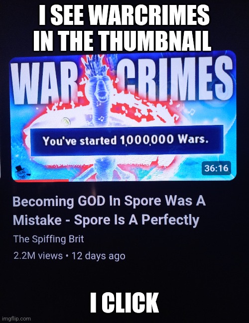 I SEE WARCRIMES IN THE THUMBNAIL; I CLICK | made w/ Imgflip meme maker