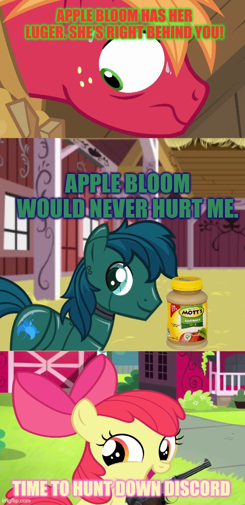 APPLE BLOOM HAS HER LUGER. SHE'S RIGHT BEHIND YOU! APPLE BLOOM WOULD NEVER HURT ME. TIME TO HUNT DOWN DISCORD | image tagged in feared big macintosh mlp,surprised big mac | made w/ Imgflip meme maker