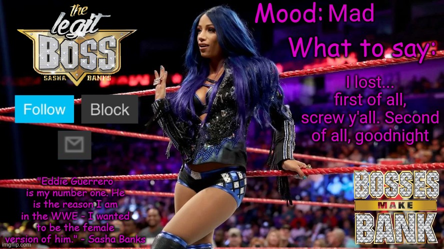Sasha Banks V1 | Mad; I lost... first of all, screw y'all. Second of all, goodnight | image tagged in sasha banks v1 | made w/ Imgflip meme maker