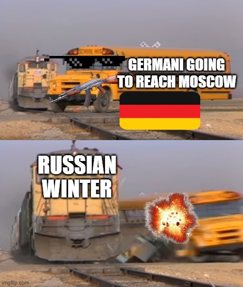 A train hitting a school bus | GERMANI GOING TO REACH MOSCOW; RUSSIAN WINTER | image tagged in a train hitting a school bus,ww2,ussr | made w/ Imgflip meme maker