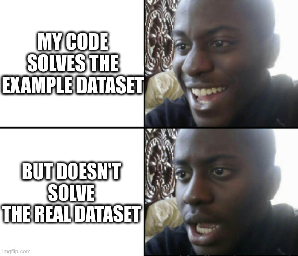 Happy / Shock | MY CODE SOLVES THE EXAMPLE DATASET; BUT DOESN'T SOLVE THE REAL DATASET | image tagged in happy / shock,adventofcode | made w/ Imgflip meme maker