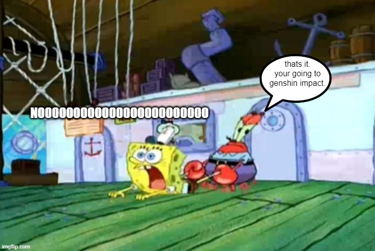 That's it, you're going to x | thats it. your going to genshin impact. NOOOOOOOOOOOOOOOOOOOOOOOO | image tagged in that's it you're going to x | made w/ Imgflip meme maker