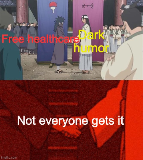 L | Dark humor; Free healthcare; Not everyone gets it | image tagged in handshake between madara and hashirama,dark,humor,funny | made w/ Imgflip meme maker