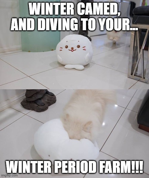 WINTER CAMED, AND DIVING TO YOUR... WINTER PERIOD FARM!!! | made w/ Imgflip meme maker