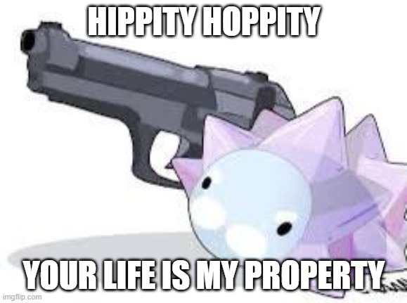 snom | HIPPITY HOPPITY; YOUR LIFE IS MY PROPERTY | image tagged in pokemon,guns | made w/ Imgflip meme maker