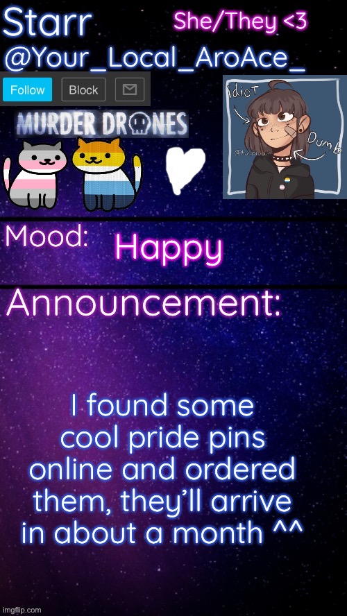 I just hope my mom doesn’t fine them when they arrive otherwise I’m not getting them-  (images in comments) | Happy; I found some cool pride pins online and ordered them, they’ll arrive in about a month ^^ | image tagged in starr s temp 3 | made w/ Imgflip meme maker