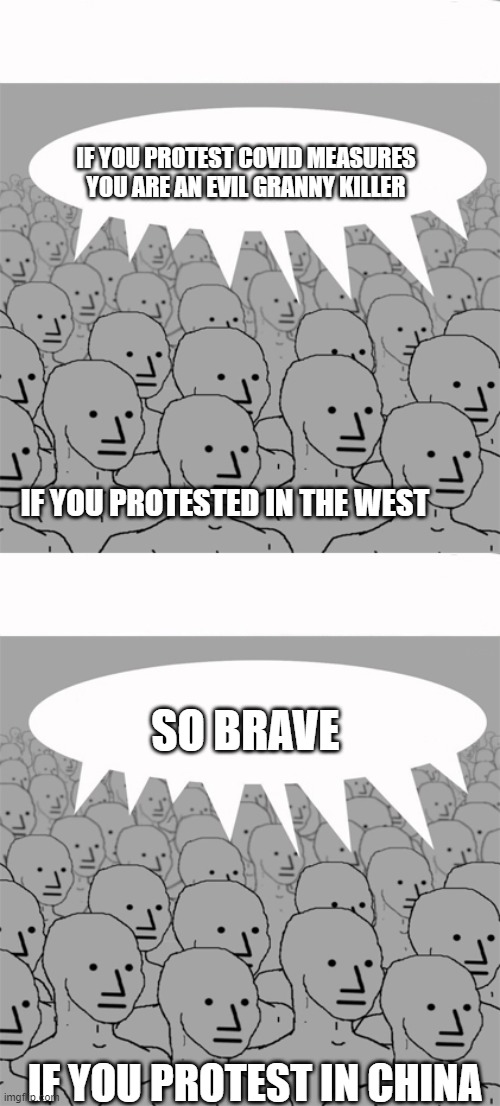 IF YOU PROTEST COVID MEASURES YOU ARE AN EVIL GRANNY KILLER; IF YOU PROTESTED IN THE WEST; SO BRAVE; IF YOU PROTEST IN CHINA | image tagged in npcprogramscreed | made w/ Imgflip meme maker