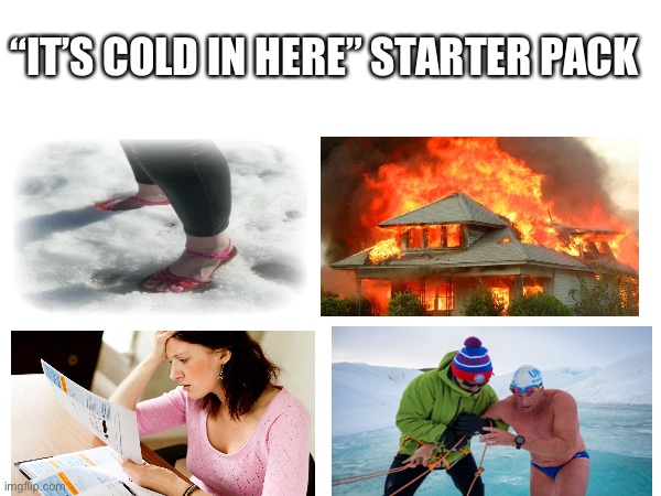 “IT’S COLD IN HERE” STARTER PACK | made w/ Imgflip meme maker