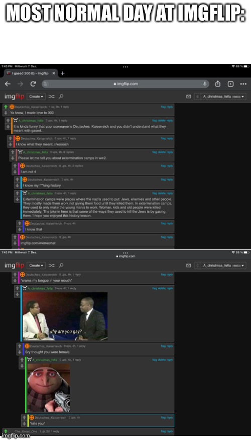 No hate to Deutsches_kaiserreich btw | MOST NORMAL DAY AT IMGFLIP: | image tagged in memes,blank transparent square,funny | made w/ Imgflip meme maker