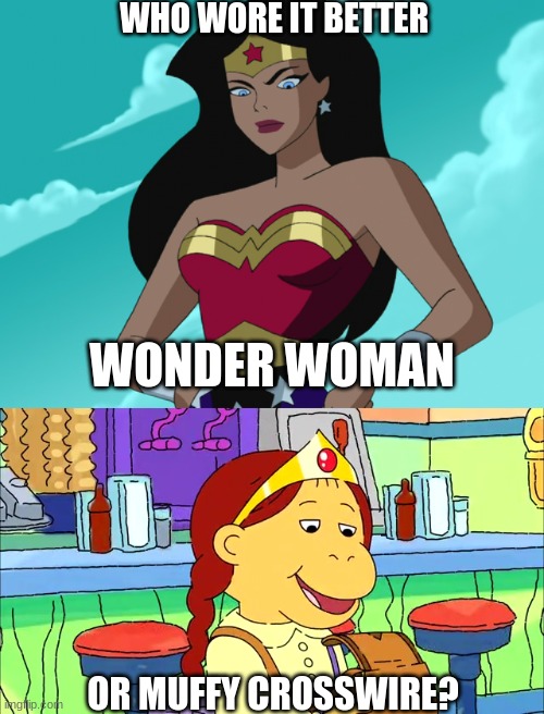 Who Wore It Better Wednesday #136 - Gold tiaras | WHO WORE IT BETTER; WONDER WOMAN; OR MUFFY CROSSWIRE? | image tagged in memes,who wore it better,wonder woman,arthur,dc comics,pbs kids | made w/ Imgflip meme maker