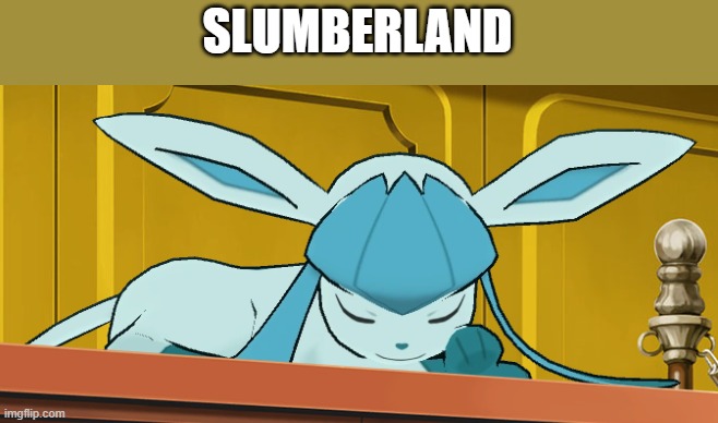 sleeping glaceon | SLUMBERLAND | image tagged in sleeping glaceon | made w/ Imgflip meme maker