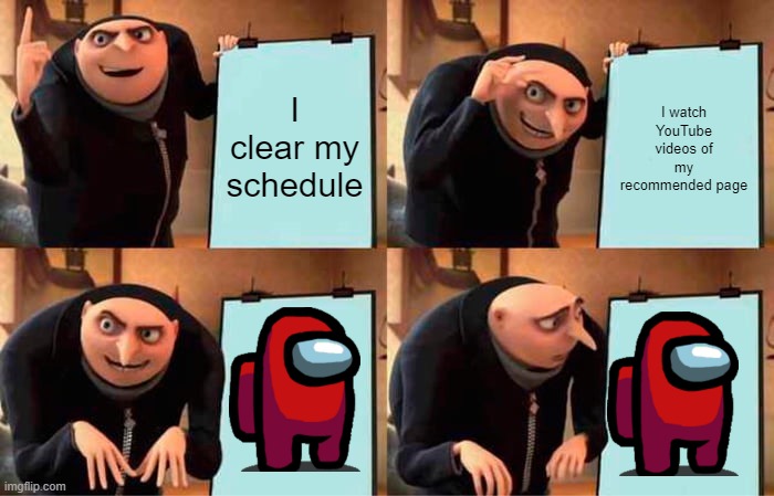 Gru's Plan Meme | I clear my schedule; I watch YouTube videos of my recommended page | image tagged in memes,gru's plan | made w/ Imgflip meme maker