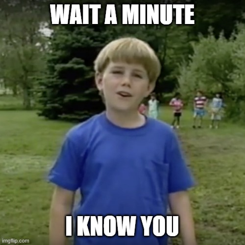 Kazoo kid wait a minute who are you | WAIT A MINUTE I KNOW YOU | image tagged in kazoo kid wait a minute who are you | made w/ Imgflip meme maker