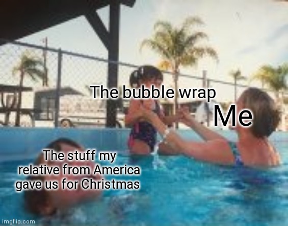 I have no idea | The bubble wrap; Me; The stuff my relative from America gave us for Christmas | image tagged in tag | made w/ Imgflip meme maker